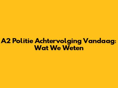 A2 Politie Achtervolging Vandaag: Wat We Weten