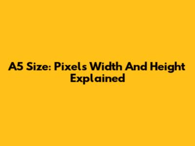 A5 Size: Pixels Width And Height Explained