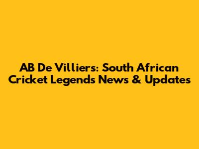 AB De Villiers: South African Cricket Legend's News & Updates
