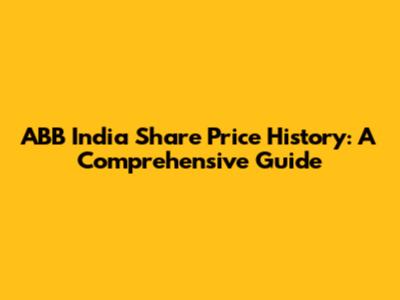 ABB India Share Price History: A Comprehensive Guide