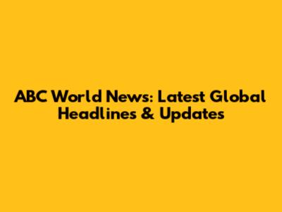 ABC World News: Latest Global Headlines & Updates