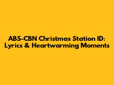 ABS-CBN Christmas Station ID: Lyrics & Heartwarming Moments