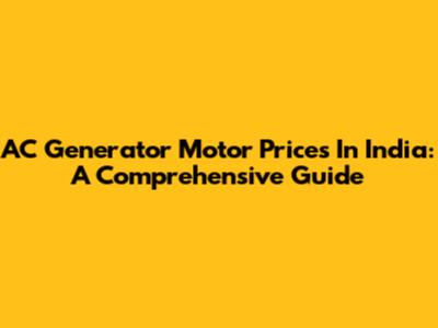 AC Generator Motor Prices In India: A Comprehensive Guide
