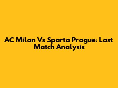 AC Milan Vs Sparta Prague: Last Match Analysis