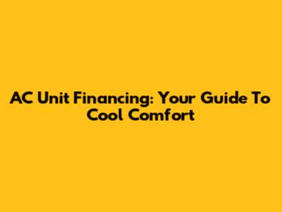AC Unit Financing: Your Guide To Cool Comfort