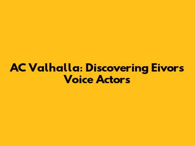AC Valhalla: Discovering Eivor's Voice Actors