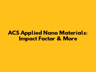 ACS Applied Nano Materials: Impact Factor & More