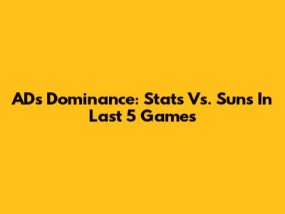 AD's Dominance: Stats Vs. Suns In Last 5 Games