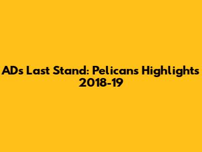 AD's Last Stand: Pelicans Highlights 2018-19