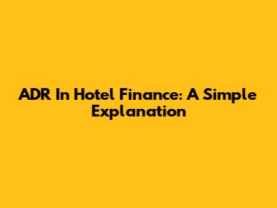 ADR In Hotel Finance: A Simple Explanation