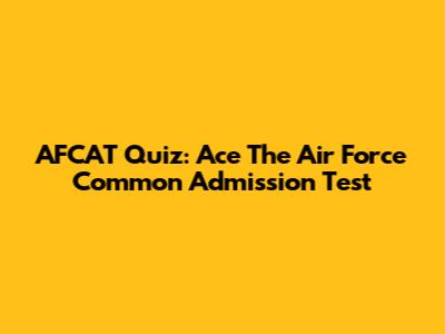 AFCAT Quiz: Ace The Air Force Common Admission Test