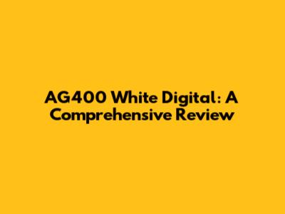 AG400 White Digital: A Comprehensive Review