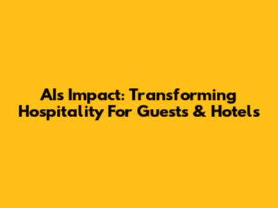 AI's Impact: Transforming Hospitality For Guests & Hotels