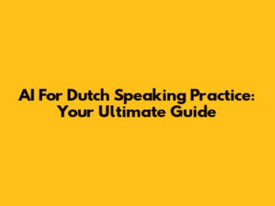 AI For Dutch Speaking Practice: Your Ultimate Guide