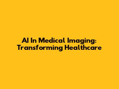 AI In Medical Imaging: Transforming Healthcare