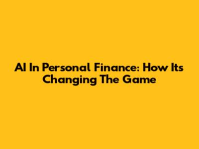 AI In Personal Finance: How It's Changing The Game