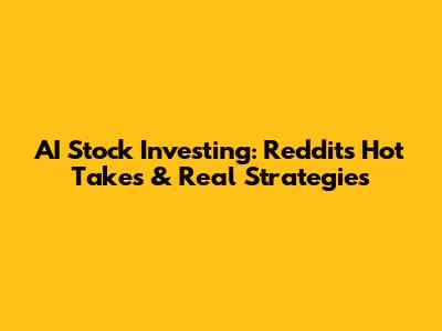 AI Stock Investing: Reddit's Hot Takes & Real Strategies