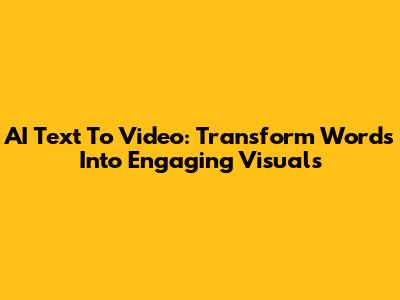 AI Text To Video: Transform Words Into Engaging Visuals