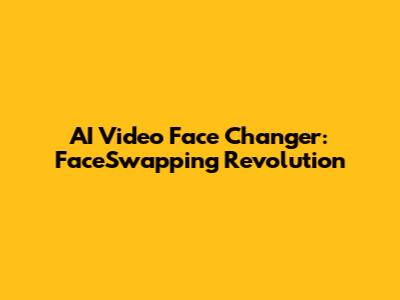 AI Video Face Changer: FaceSwapping Revolution
