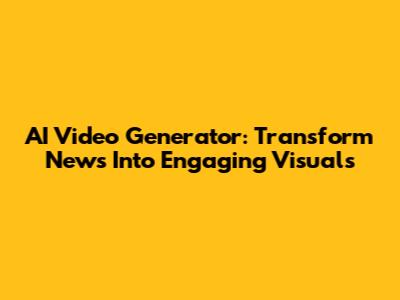 AI Video Generator: Transform News Into Engaging Visuals