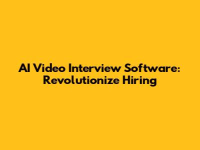 AI Video Interview Software: Revolutionize Hiring