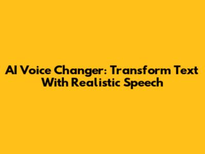 AI Voice Changer: Transform Text With Realistic Speech