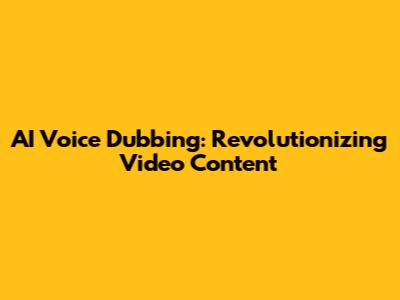 AI Voice Dubbing: Revolutionizing Video Content