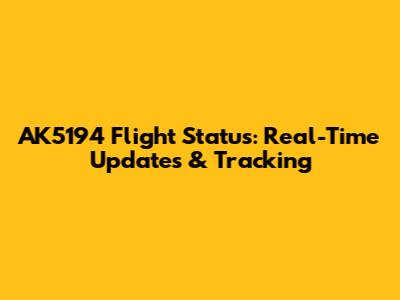 AK5194 Flight Status: Real-Time Updates & Tracking