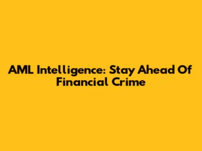 AML Intelligence: Stay Ahead Of Financial Crime
