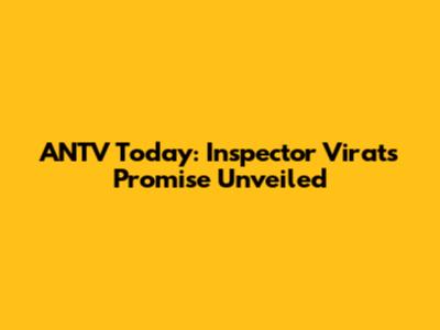 ANTV Today: Inspector Virat's Promise Unveiled