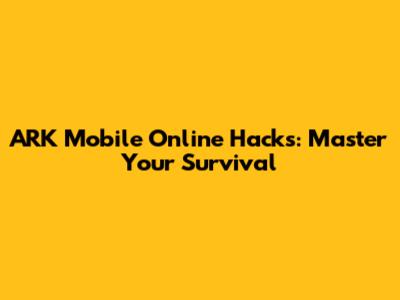 ARK Mobile Online Hacks: Master Your Survival