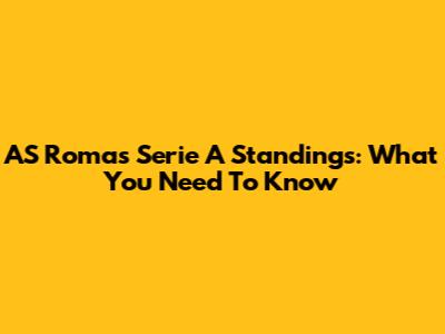 AS Roma's Serie A Standings: What You Need To Know