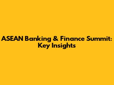 ASEAN Banking & Finance Summit: Key Insights