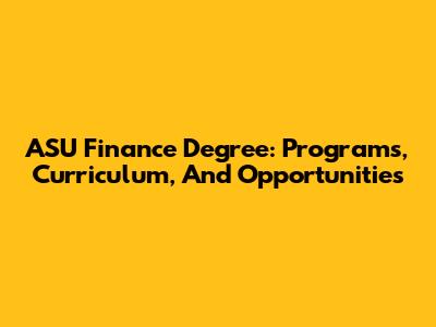 ASU Finance Degree: Programs, Curriculum, And Opportunities