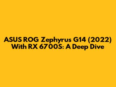 ASUS ROG Zephyrus G14 (2022) With RX 6700S: A Deep Dive