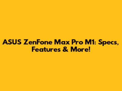ASUS ZenFone Max Pro M1: Specs, Features & More!