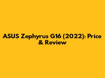 ASUS Zephyrus G16 (2022): Price & Review