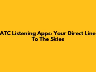 ATC Listening Apps: Your Direct Line To The Skies