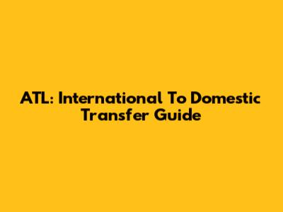 ATL: International To Domestic Transfer Guide