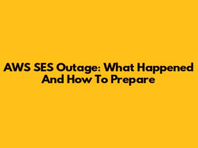 AWS SES Outage: What Happened And How To Prepare