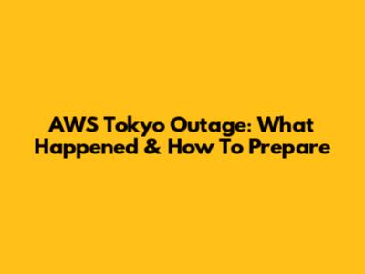 AWS Tokyo Outage: What Happened & How To Prepare