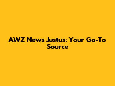 AWZ News Justus: Your Go-To Source