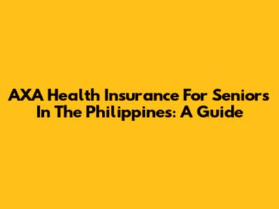 AXA Health Insurance For Seniors In The Philippines: A Guide