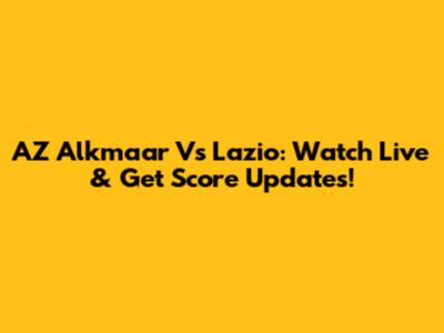 AZ Alkmaar Vs Lazio: Watch Live & Get Score Updates!