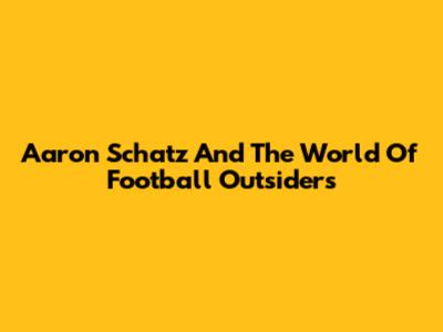 Aaron Schatz And The World Of Football Outsiders
