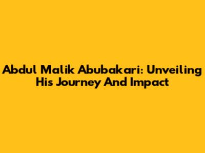 Abdul Malik Abubakari: Unveiling His Journey And Impact
