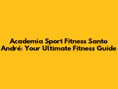 Academia Sport Fitness Santo André: Your Ultimate Fitness Guide