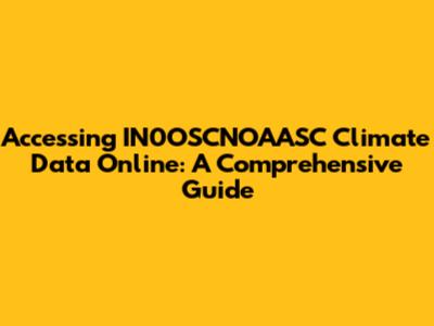 Accessing IN0OSCNOAASC Climate Data Online: A Comprehensive Guide