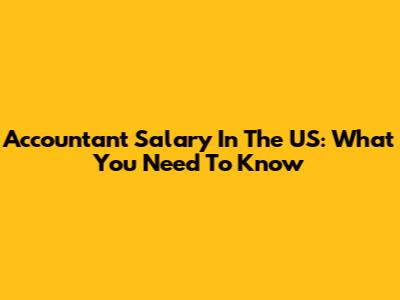 Accountant Salary In The US: What You Need To Know