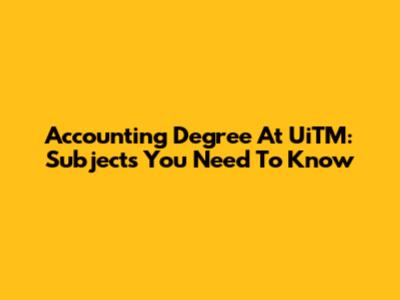 Accounting Degree At UiTM: Subjects You Need To Know